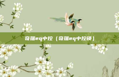 奇瑞eq中控(奇瑞eq中控锁)