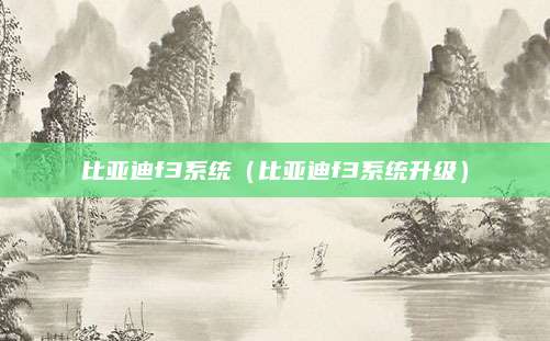 比亚迪f3系统(比亚迪f3系统升级)