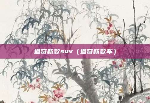 道奇新款suv（道奇新款车）