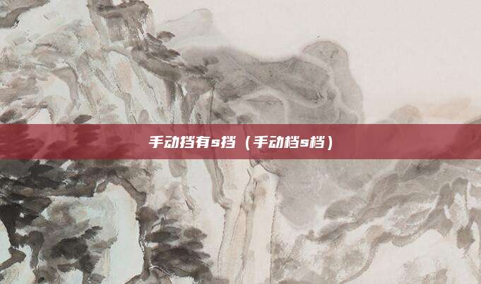 手动挡有s挡(手动档s档)